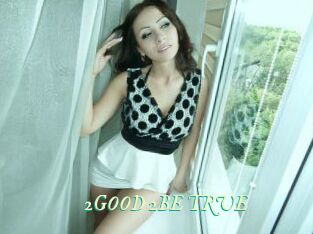 2GOOD_2BE_TRUE